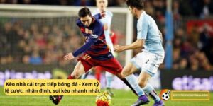 Kèo nhà cái trực tiếp bóng đá - Xem tỷ lệ cược, nhận định, soi kèo nhanh nhất 6 Kèo nhà cái trực tiếp bóng đá