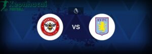 Soi kèo Brentford vs Aston Villa - 21h00 ngày 23/8 - Ngoại hạng Anh 8 Soi kèo Brentford vs Aston Villa - 21h00 ngày 23/8