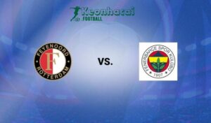 Soi kèo Feyenoord vs Fenerbahce - 2h00 ngày 07/8 - Sơ loại Champions League 10 Soi kèo Feyenoord vs Fenerbahce - 2h00 ngày 07/8