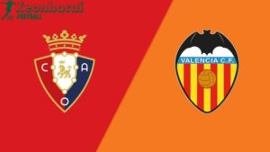 Soi kèo Osasuna vs Valencia - 22h00 ngày 24/8 - La Liga 4 Soi kèo Osasuna vs Valencia - 22h00 ngày 24/8 - La Liga