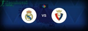 Soi kèo Real Madrid vs Osasuna - 2h00 ngày 20/8 - La Liga 1 Soi kèo Real Madrid vs Osasuna - 2h00 ngày 20/8 - La Liga