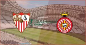 Soi kèo Sevilla vs Girona - 0h30 ngày 08/02 - La Liga 4 Soi kèo Sevilla vs Girona - 0h30 ngày 08/02 - La Liga